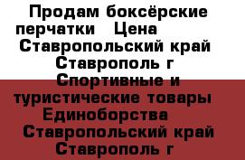 Продам боксёрские перчатки › Цена ­ 1 000 - Ставропольский край, Ставрополь г. Спортивные и туристические товары » Единоборства   . Ставропольский край,Ставрополь г.